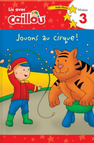 Книга Caillou: Jouons au cirque! Lis avec Caillou Niveau 3 (French edition of Caillou: Circus Fun) Klevberg Moeller