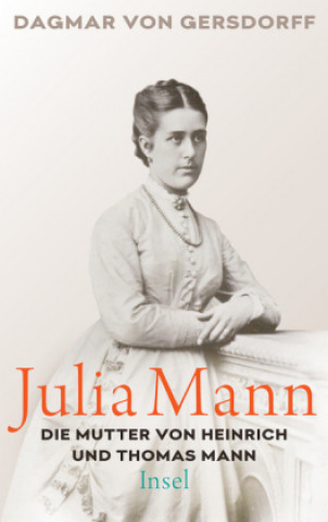 Kniha Julia Mann, die Mutter von Heinrich und Thomas Mann Dagmar von Gersdorff