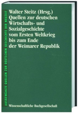 Kniha Quellen zur deutschen Wirtschafts- und Sozialgeschichte vom Ersten Weltkrieg bis zum Ende der Weimarer Republik Walter Steitz