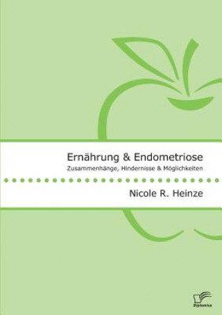 Książka Ernahrung und Endometriose. Zusammenhange, Hindernisse und Moeglichkeiten Nicole R. Heinze