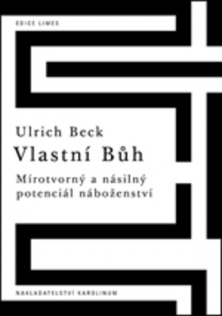 Könyv Vlastní Bůh Mírotvorný a násilný potenciál náboženství Ulrich Beck