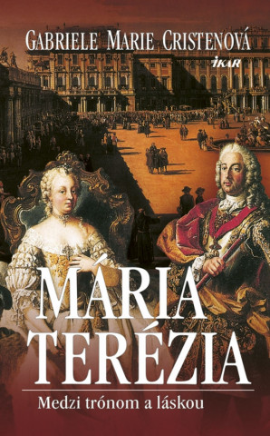 Kniha Mária Terézia Medzi trónom a láskou Gabriele Marie Cristenová