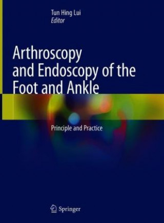 Kniha Arthroscopy and Endoscopy of the Foot and Ankle Tun Hing Lui