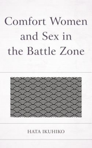 Könyv Comfort Women and Sex in the Battle Zone Ikuhiko Hata
