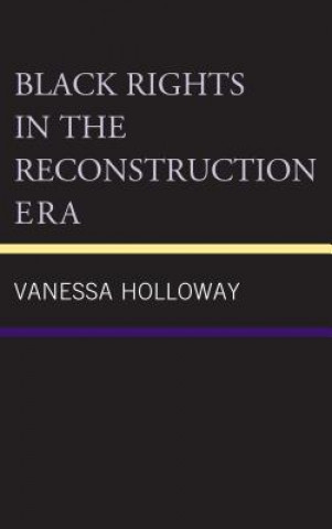 Könyv Black Rights in the Reconstruction Era Vanessa Holloway