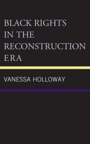 Książka Black Rights in the Reconstruction Era Vanessa Holloway