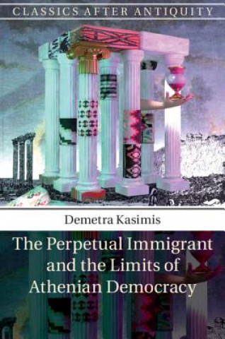 Kniha Perpetual Immigrant and the Limits of Athenian Democracy Demetra (University of Chicago) Kasimis