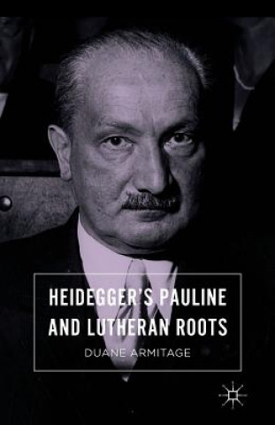 Kniha Heidegger's Pauline and Lutheran Roots DUANE ARMITAGE