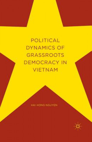 Kniha Political Dynamics of Grassroots Democracy in Vietnam HAI HONG NGUYEN