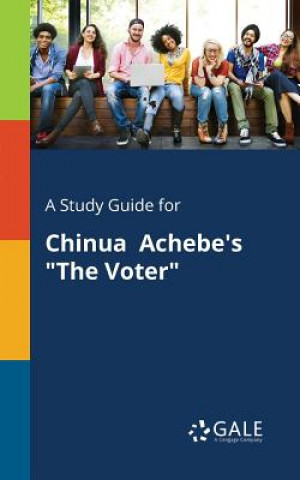 Book Study Guide for Chinua Achebe's The Voter CENGAGE LEARNI GALE