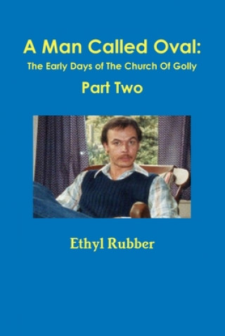 Buch Man Called Oval: The Story of Oval Rubber and the Early Days of The Church Of Golly--Part Two ETHYL RUBBER