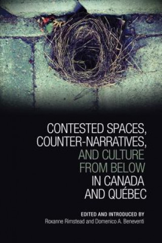 Knjiga Contested Spaces, Counter-narratives, and Culture from Below in Canada and Quebec Roxanne Rimstead