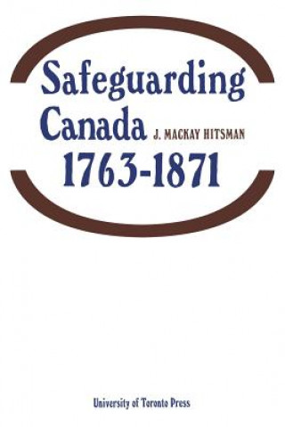 Knjiga Safeguarding Canada 1763-1871 J MACKAY HITSMAN