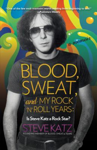 Книга Blood, Sweat, and My Rock 'n' Roll Years Steve Katz