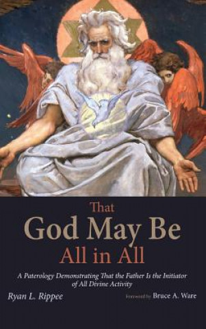 Kniha That God May Be All in All RYAN L. RIPPEE