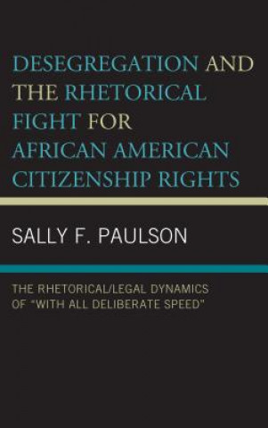 Könyv Desegregation and the Rhetorical Fight for African American Citizenship Rights Sally F. Paulson