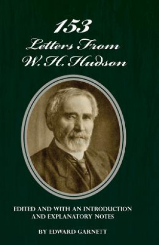 Kniha 153 Letters from W. H. Hudson Edited and with an Introduction and Explanatory Notes EDWARD GARNETT