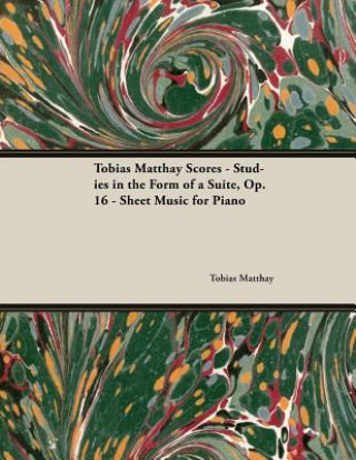 Книга Tobias Matthay Scores - Studies in the Form of a Suite, Op. 16 - Sheet Music for Piano TOBIAS MATTHAY