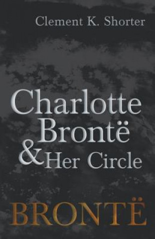 Kniha Charlotte Bronte and Her Circle CLEMENT K. SHORTER