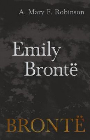 Kniha Emily Bronte A. MARY F. ROBINSON