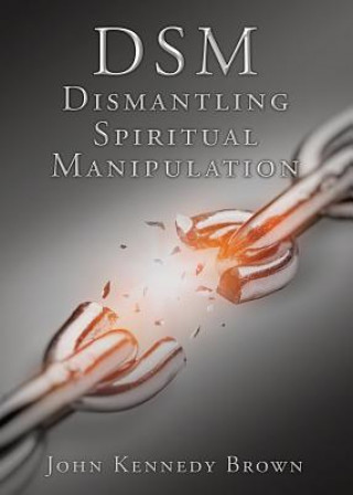 Kniha DSM Dismantling Spiritual Manipulation JOHN KENNEDY BROWN