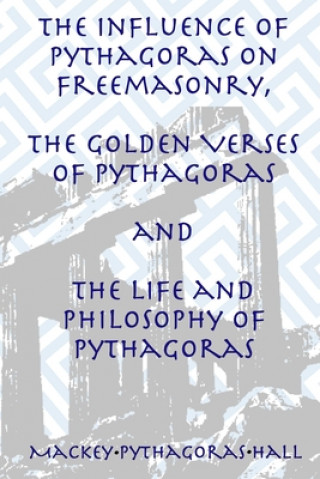 Knjiga Influence of Pythagoras on Freemasonry, The Golden Verses of Pythagoras and The Life and Philosophy of Pythagoras MANLY P. HALL