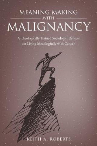 Carte Meaning Making with Malignancy KEITH A. ROBERTS