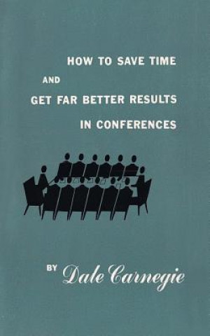 Kniha How to save time and get far better results in conferences Dale Carnegie