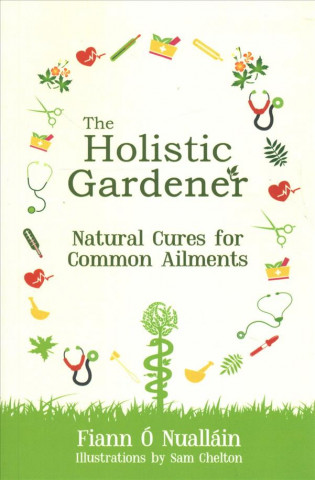 Könyv Holistic Gardener: Natural Cures for Common Ailments Fiann O Nuallain