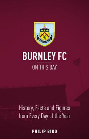 Kniha Burnley FC On This Day Philip Bird