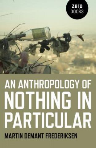 Könyv Anthropology of Nothing in Particular, An Martin Demant Frederiksen
