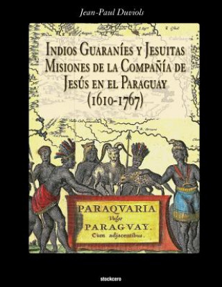 Kniha Indios Guaranies y Jesuitas Misiones de la Compania de Jesus en el Paraguay (1610-1767) JEAN PAUL DUVIOLS