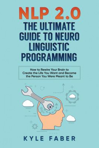 Carte NLP 2.0 - The Ultimate Guide to Neuro Linguistic Programming KYLE FABER