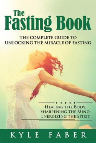 Kniha Fasting Book - The Complete Guide to Unlocking the Miracle of Fasting KYLE FABER