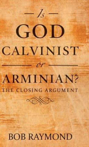 Book Is God Calvinist or Arminian? BOB RAYMOND