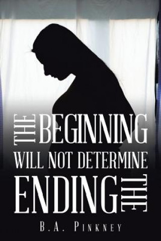 Kniha Beginning Will Not Determine the Ending B.A. PINKNEY