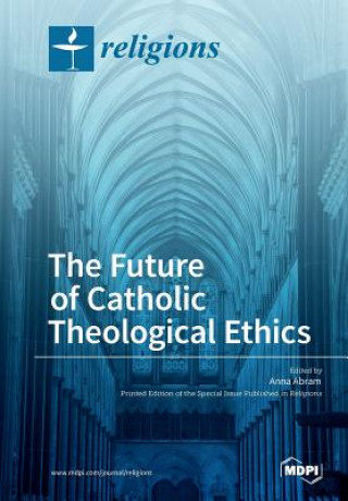 Книга Future of Catholic Theological Ethics ANNA ABRAM