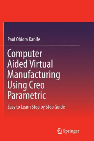 Carte Computer Aided Virtual Manufacturing Using Creo Parametric Paul Obiora Kanife
