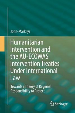 Könyv Humanitarian Intervention and the AU-ECOWAS Intervention Treaties Under International Law JOHN-MARK IYI