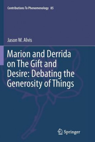 Kniha Marion and Derrida on The Gift and Desire: Debating the Generosity of Things JASON ALVIS