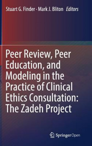 Книга Peer Review, Peer Education, and Modeling in the Practice of Clinical Ethics Consultation: The Zadeh Project Stuart G. Finder