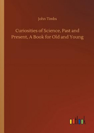 Knjiga Curiosities of Science, Past and Present, A Book for Old and Young JOHN TIMBS