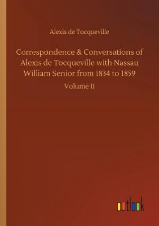 Carte Correspondence & Conversations of Alexis de Tocqueville with Nassau William Senior from 1834 to 1859 ALEXIS TOCQUEVILLE