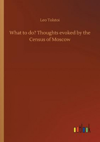 Carte What to do? Thoughts evoked by the Census of Moscow LEO TOLSTOI