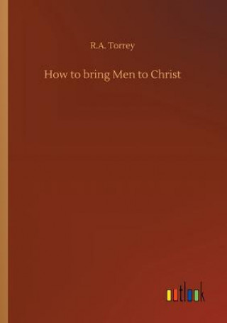 Carte How to bring Men to Christ R.A. TORREY