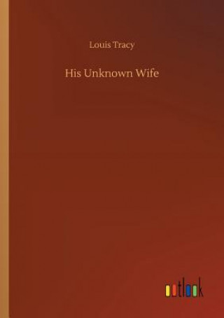 Kniha His Unknown Wife LOUIS TRACY