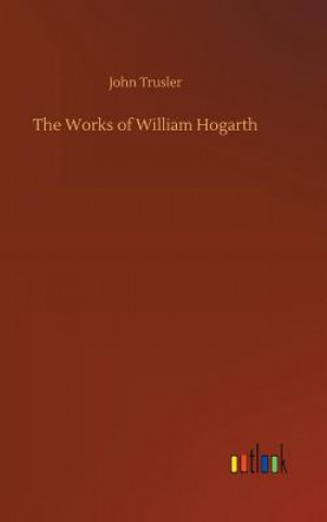 Buch Works of William Hogarth JOHN TRUSLER