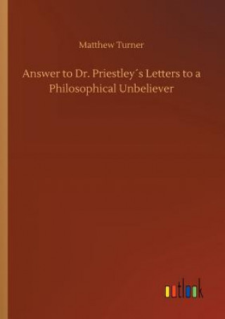 Carte Answer to Dr. Priestleys Letters to a Philosophical Unbeliever MATTHEW TURNER