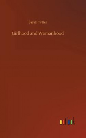 Könyv Girlhood and Womanhood SARAH TYTLER