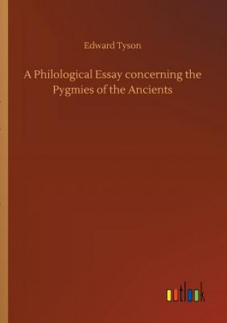 Kniha Philological Essay concerning the Pygmies of the Ancients EDWARD TYSON